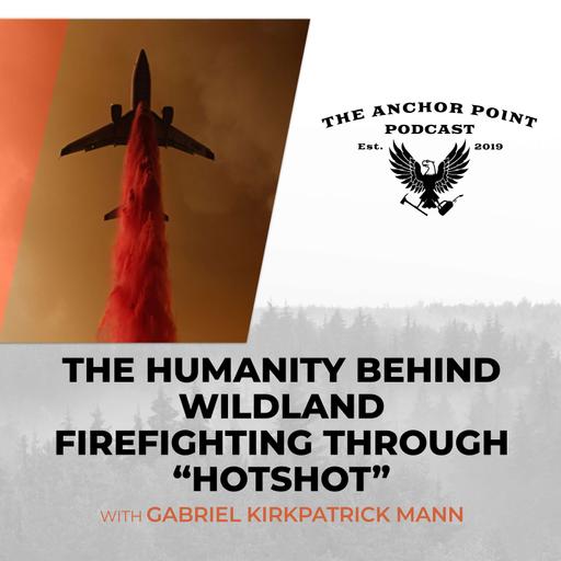 The Humanity Behind Wildland Firefighting Through “Hotshot” With Gabriel Kirkpatrick Mann