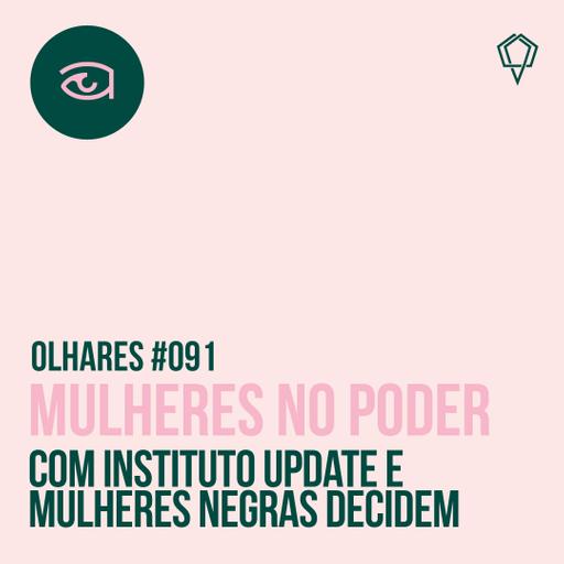 Olhares #091 Mulheres no Poder, com Instituto UpDate e Mulheres Negras Decidem