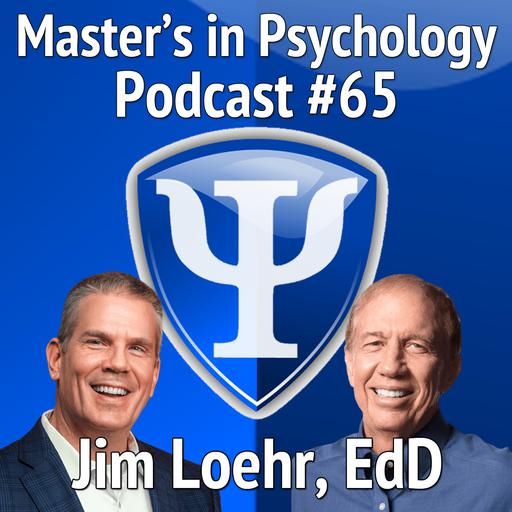 65: Jim Loehr, EdD – Pioneer and World-Renowned Performance Psychologist, Author, and Coach Reflects on his Career and Discusses the Most Important Book he has ever Written