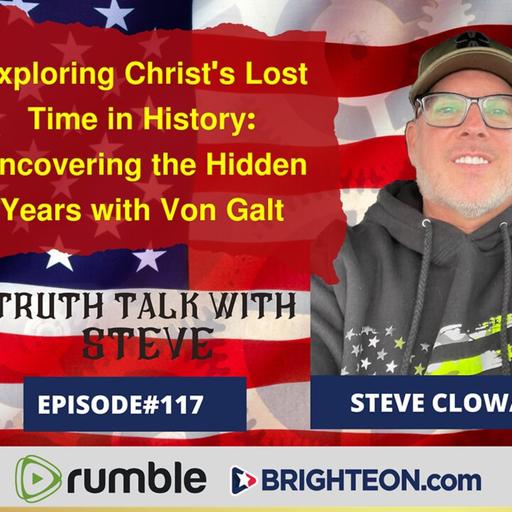 Explore Christ's Lost Time In History - The Hidden Years w/Von Galt: Truth Talk with Steve Podcast
