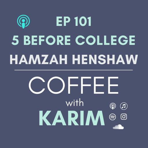 Ep 101- Five before College with Hamzah Henshaw