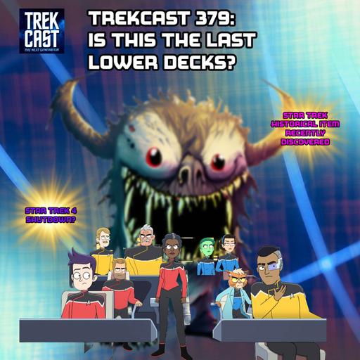 Trekcast 379: Is This the Last Lower Decks?