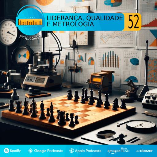 Podcast #52 | Liderança, Qualidade e Metrologia