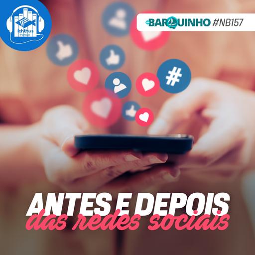 #NB157 – Antes e depois das redes sociais