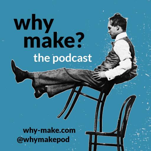 Why Make? Episode 56: Boris Bally