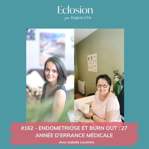 162 - [ÉCLOSION] ENDOMETRIOSE et burn out : 27 année d'errance médicale - Avec Isabelle Lecointre