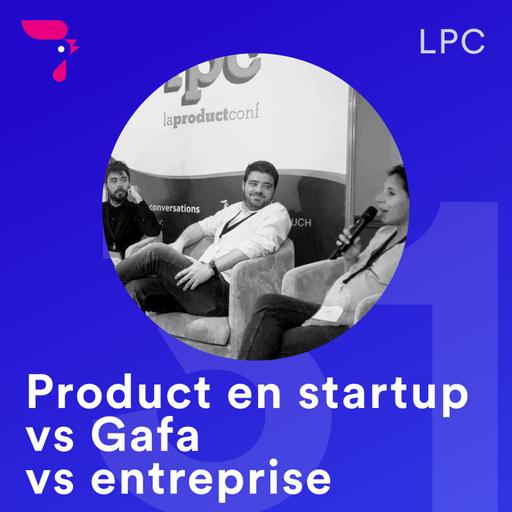 31 - LPC 2019 : Etre product en startup vs Gafa vs entreprise