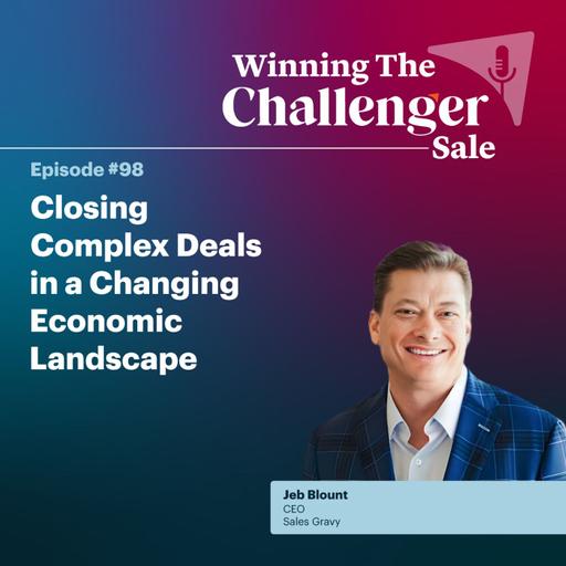 #98: Closing Complex Deals in a Changing Economic Landscape