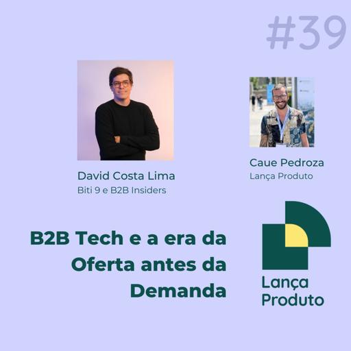 B2B Tech e a era da Oferta antes da Demanda