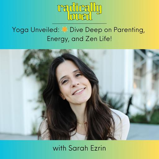 Episode 525. Yoga Unveiled: 🌟 Dive Deep with Sarah Ezrin on Parenting, Energy, and Zen Life!