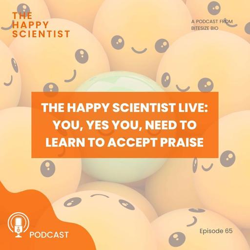 The Happy Scientist Live: You, Yes YOU, Need To Learn To Accept Praise