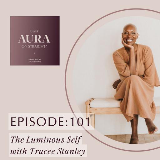 Episode 101: The Luminous Self With Tracee Stanley