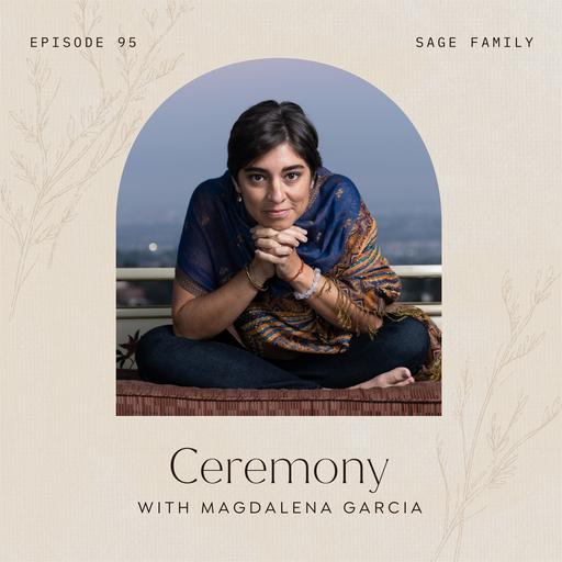 95: Ceremony with Magdalena Garcia