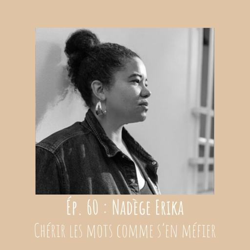 # 60 - Nadège Erika : Chérir les mots comme s'en méfier
