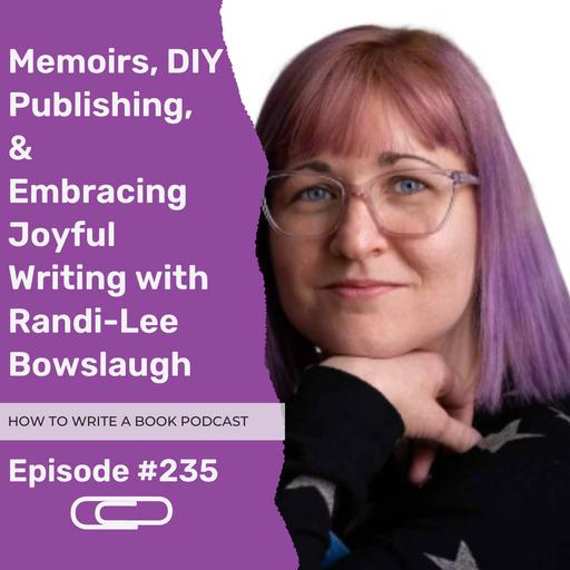 235: Memoirs, DIY Publishing, and Embracing Joyful Writing with Randi-Lee Bowslaugh