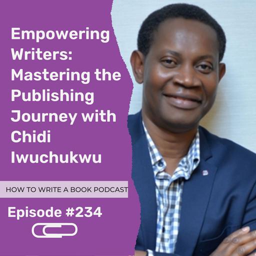 234: Empowering Writers: Mastering the Publishing Journey with Chidi Iwuchukwu