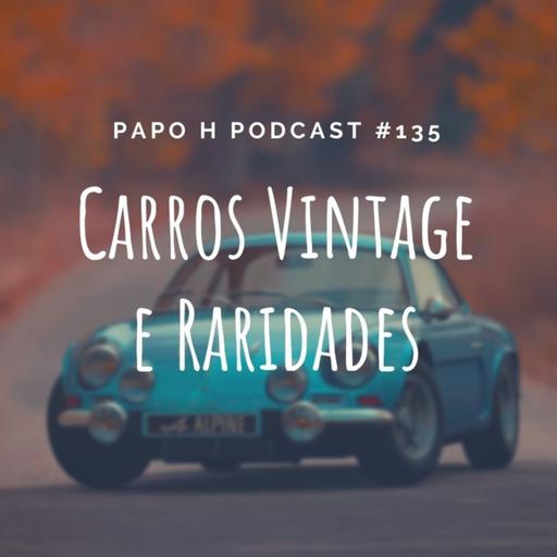 Papo H Podcast #135 - Carros Vintage e Raridades