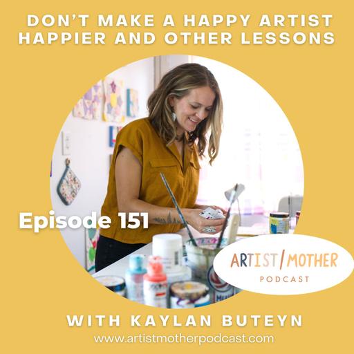 151: Don’t Make a Happy Artist Happier and Other Lessons with Kaylan Buteyn