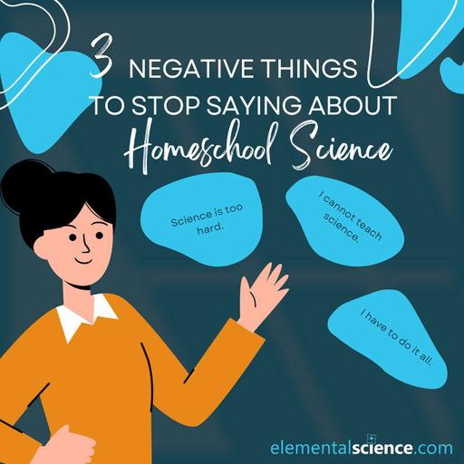 3 Negative Things to Stop Saying about Homeschool Science {Audio-blog from Elemental Science}