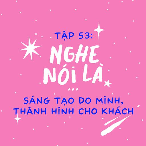 Tập 53. Nghe nói là sáng tạo do mình, thành hình cho khách?