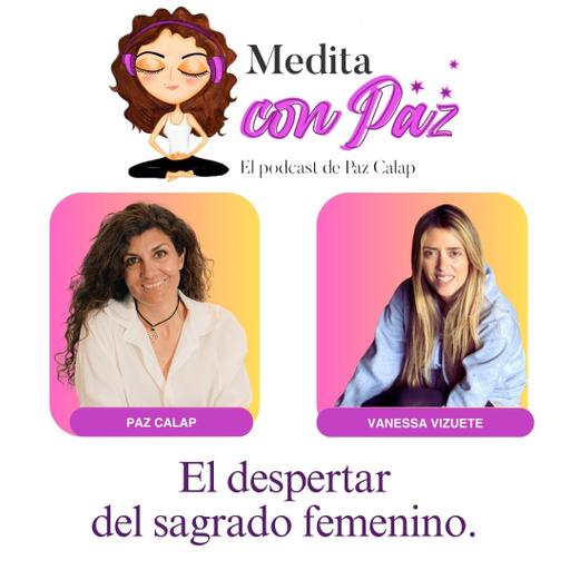 El despertar del sagrado femenino - Experiencias inspiradoras con Vanessa Vizuete - Medita con Paz