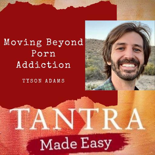 Moving beyond Porn Addiction ~ Tyson Adams