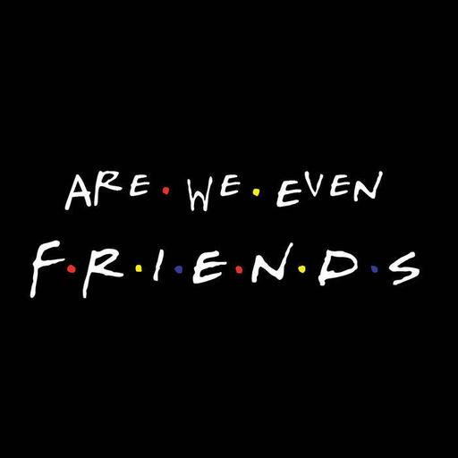 Episode 243: Are We Friends?