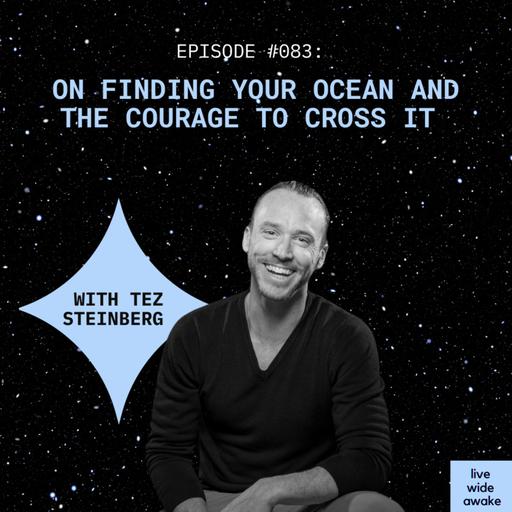 #082 Tez Steinberg: Finding your ocean and the courage to cross it