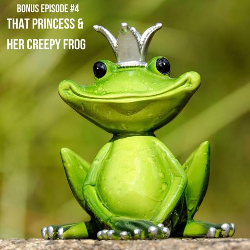 63: Patreon Episode 4 - The Princess & Her Creepy Frog