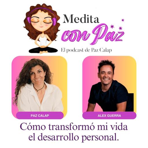 Cómo transformó mi vida el desarrollo personal - Experiencias inspiradoras con Alex Guerra - Medita con Paz