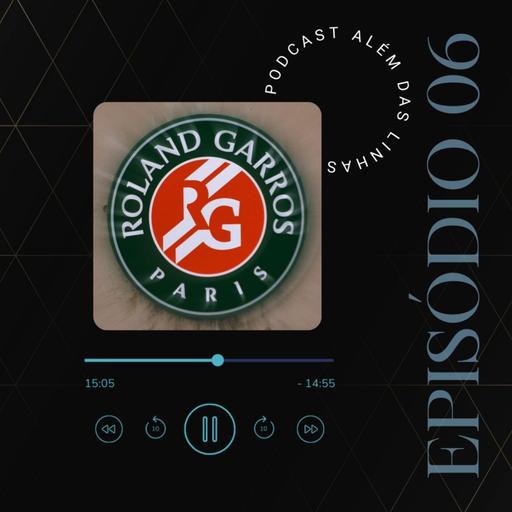 #06 - Brasileiros em Paris e uma análise completa de Roland Garros