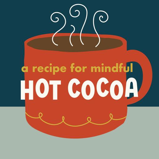 A Recipe for Mindful Hot Cocoa