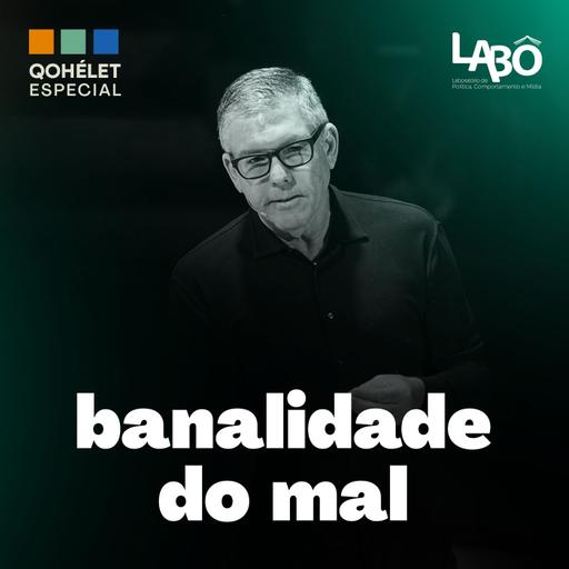 [EP30] Banalidade do mal