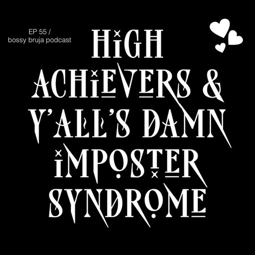 EP 55: high achievers and y'all's damn imposter syndrome! 🤷🏿