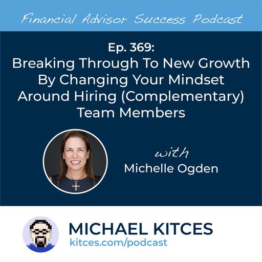 Ep 369: Breaking Through To New Growth By Changing Your Mindset Around Hiring (Complementary) Team Members with Michelle Ogden