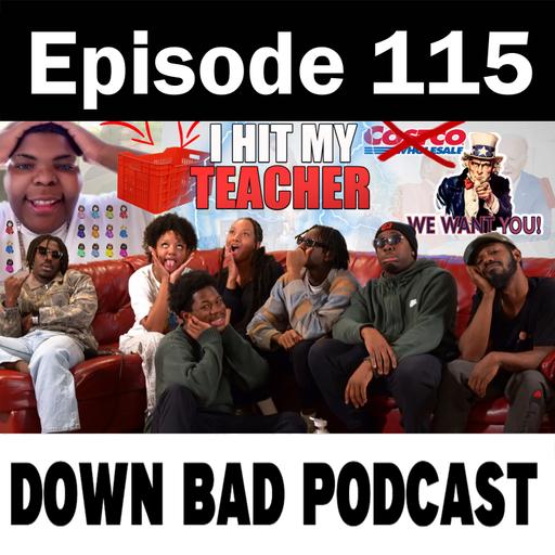 I HIT MY TEACHER WITH A CRATE | Down Bad Podcast Episode 115