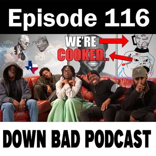 OUR GENERATION IS COOKED | Down Bad Podcast Episode 116