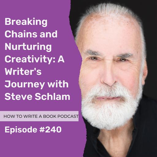 240: Breaking Chains and Nurturing Creativity: A Writer's Journey with Steve Schlam