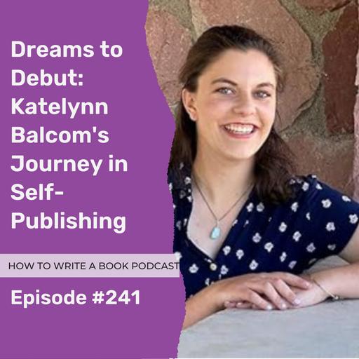 241: Dreams to Debut: Katelynn Balcom's Journey in Self-Publishing