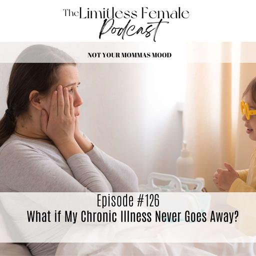 #126 What if My Chronic Illness Never Goes Away?