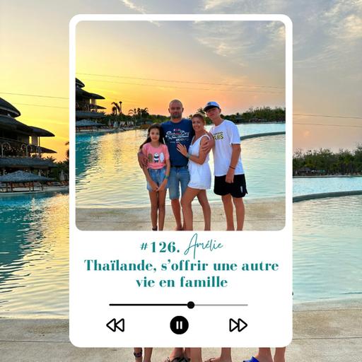 #126. Thaïlande, Amélie, s'offrir une autre vie en famille