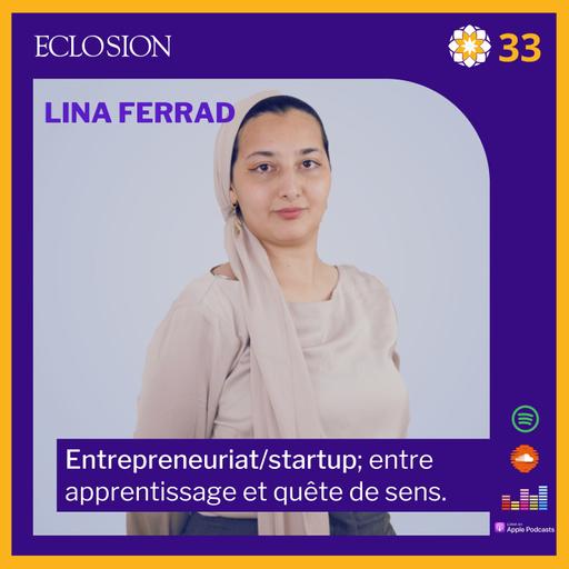 33- Lina Ferrad: Entrepreneuriat/startup; entre apprentissage et quête de sens