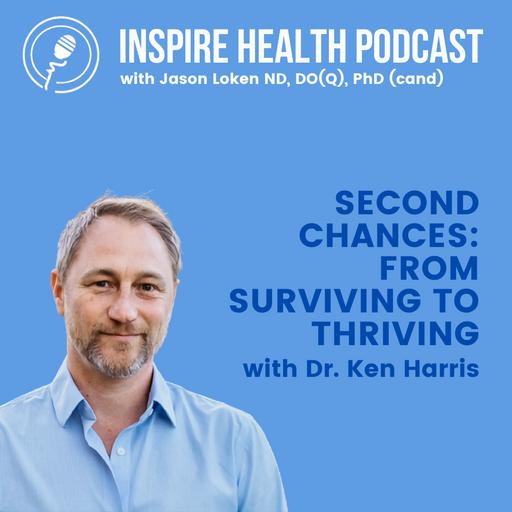 Second Chances: From Surviving to Thriving with Dr. Ken Harris