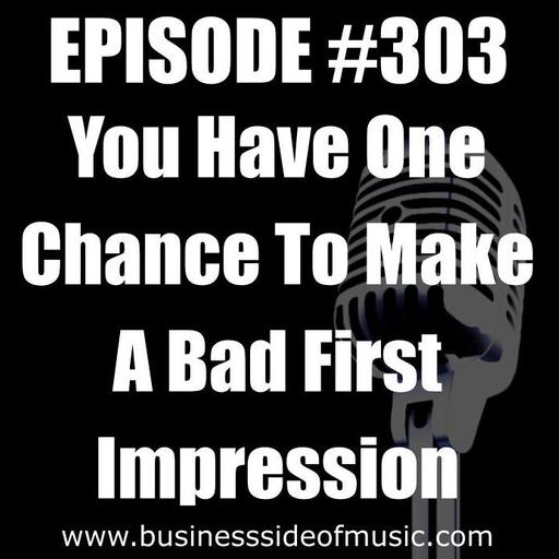 #303 - You Have One Chance To Make a Bad First Impression