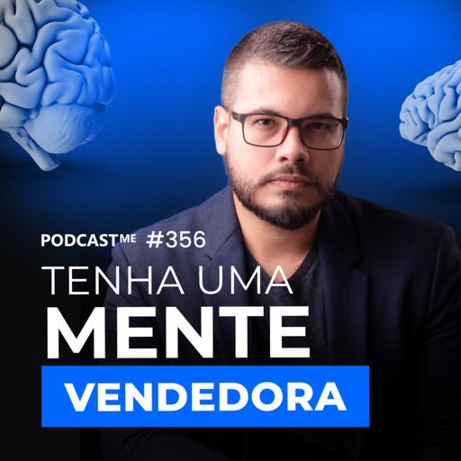 Saiba COMO VENDER mais e melhor. Tenha uma MENTE VENDEDORA! | #PodcastMe 356.