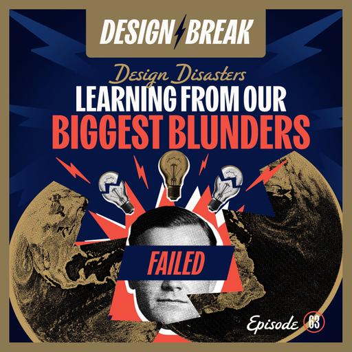 063: Design Disasters: Learning From Our Biggest Blunders