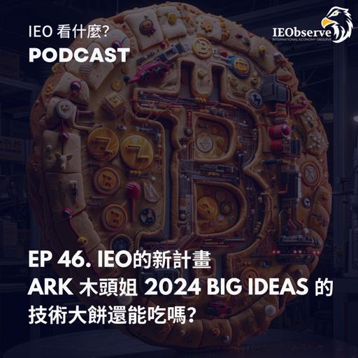 EP.46 IEO的新計畫，Ark 木頭姐 2024 Big Ideas 的技術大餅還能騙吃嗎？