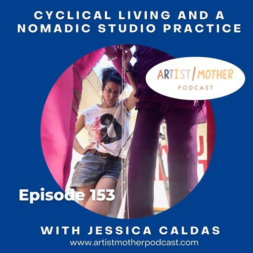 153: Cyclical Living and a Nomadic Studio Practice with Jessica Caldas