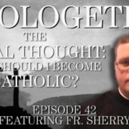 The Final Thought: Why Should I Become Catholic? Apologetics #42
