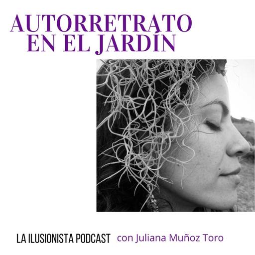 La Ilusionista: Autorretrato en el jardín con Juliana Muñoz Toro
